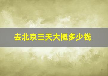 去北京三天大概多少钱