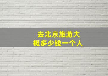 去北京旅游大概多少钱一个人