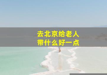 去北京给老人带什么好一点