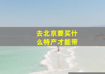 去北京要买什么特产才能带