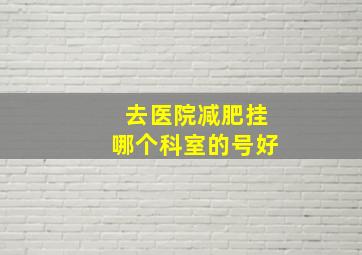 去医院减肥挂哪个科室的号好