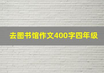 去图书馆作文400字四年级