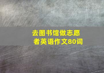 去图书馆做志愿者英语作文80词