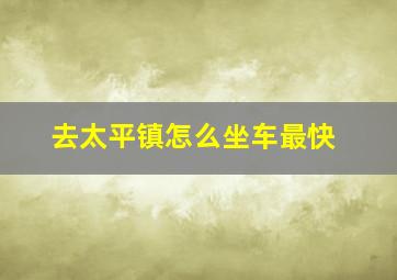 去太平镇怎么坐车最快