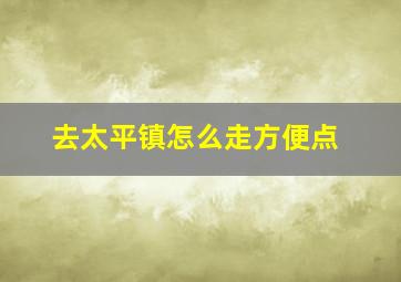 去太平镇怎么走方便点