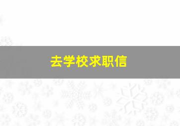 去学校求职信