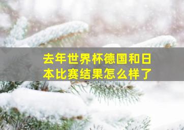 去年世界杯德国和日本比赛结果怎么样了