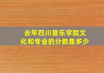 去年四川音乐学院文化和专业的分数是多少