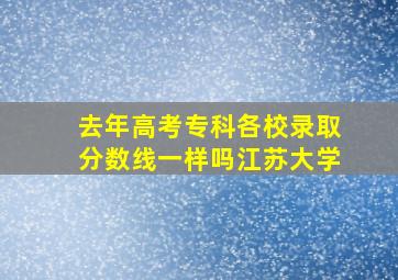 去年高考专科各校录取分数线一样吗江苏大学