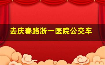 去庆春路浙一医院公交车