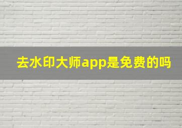 去水印大师app是免费的吗