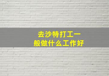 去沙特打工一般做什么工作好