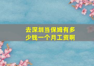 去深圳当保姆有多少钱一个月工资啊