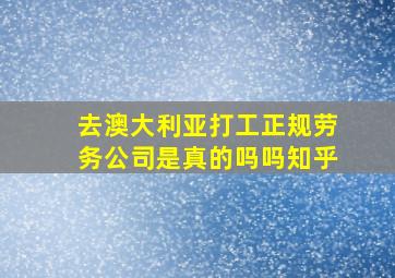 去澳大利亚打工正规劳务公司是真的吗吗知乎