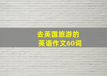 去英国旅游的英语作文60词