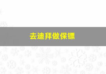 去迪拜做保镖