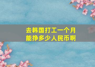 去韩国打工一个月能挣多少人民币啊