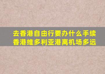 去香港自由行要办什么手续香港维多利亚港离机场多远