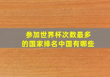 参加世界杯次数最多的国家排名中国有哪些