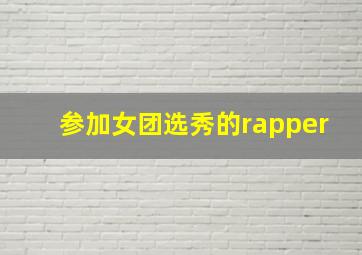 参加女团选秀的rapper