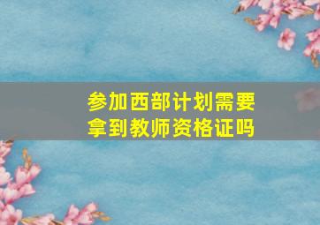 参加西部计划需要拿到教师资格证吗