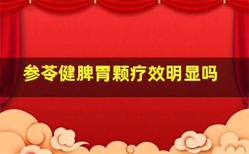 参苓健脾胃颗疗效明显吗