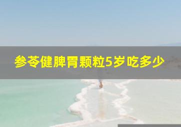 参苓健脾胃颗粒5岁吃多少