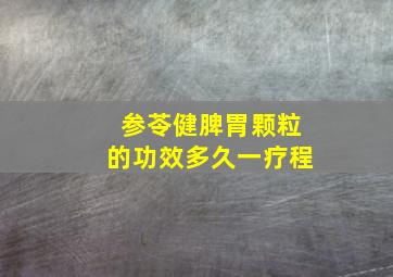 参苓健脾胃颗粒的功效多久一疗程