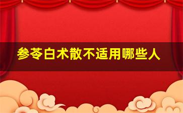 参苓白术散不适用哪些人