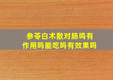 参苓白术散对肠鸣有作用吗能吃吗有效果吗