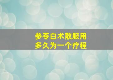 参苓白术散服用多久为一个疗程