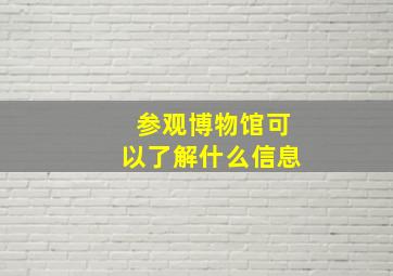 参观博物馆可以了解什么信息