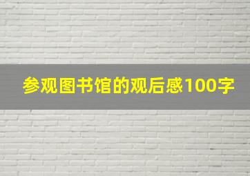 参观图书馆的观后感100字