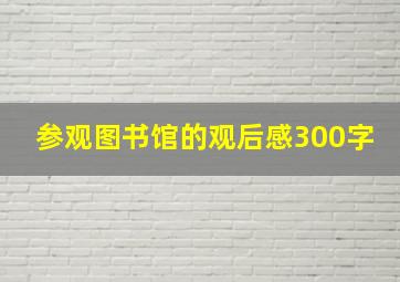 参观图书馆的观后感300字