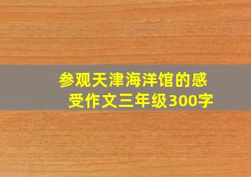 参观天津海洋馆的感受作文三年级300字