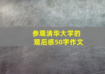 参观清华大学的观后感50字作文