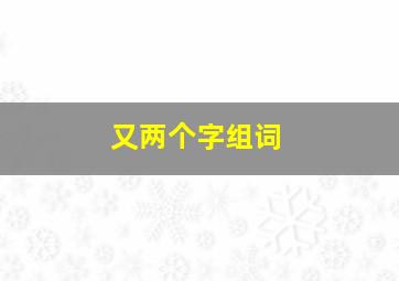 又两个字组词