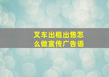 叉车出租出售怎么做宣传广告语