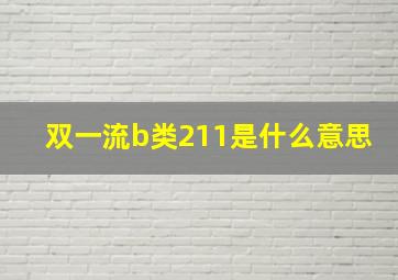 双一流b类211是什么意思