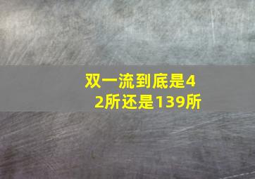 双一流到底是42所还是139所