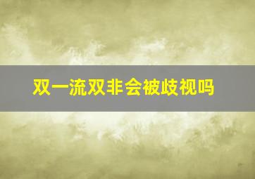 双一流双非会被歧视吗