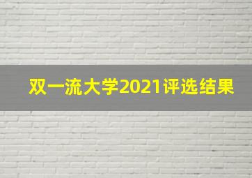 双一流大学2021评选结果