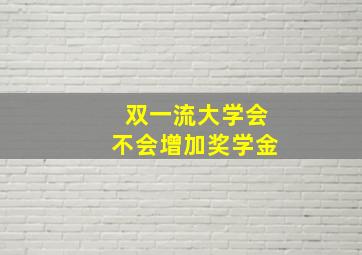 双一流大学会不会增加奖学金