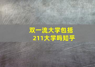 双一流大学包括211大学吗知乎