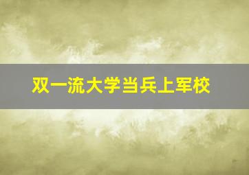 双一流大学当兵上军校