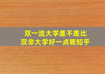 双一流大学是不是比双非大学好一点呢知乎