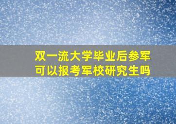 双一流大学毕业后参军可以报考军校研究生吗