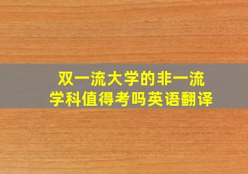 双一流大学的非一流学科值得考吗英语翻译