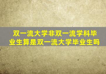 双一流大学非双一流学科毕业生算是双一流大学毕业生吗