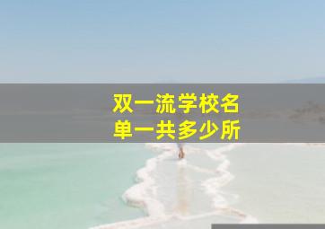 双一流学校名单一共多少所